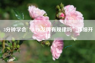 3分钟学会“WPK发牌有规律吗	”详细开挂