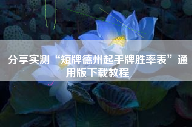 分享实测“短牌德州起手牌胜率表	”通用版下载教程