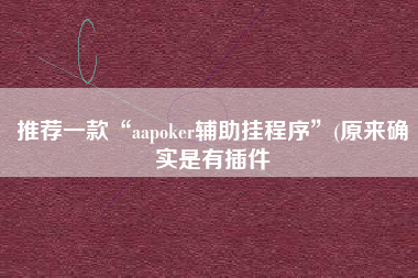 推荐一款“aapoker辅助挂程序”(原来确实是有插件