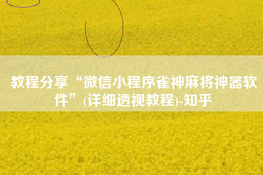 教程分享“微信小程序雀神麻将神器软件”(详细透视教程)-知乎