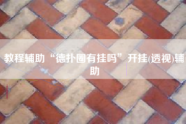 教程辅助“德扑圈有挂吗”开挂(透视)辅助