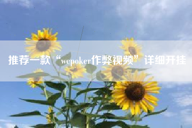 推荐一款“wepoker作弊视频	”详细开挂