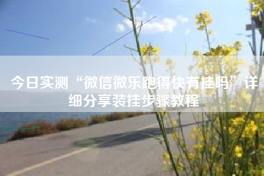 今日实测“微信微乐跑得快有挂吗	”详细分享装挂步骤教程