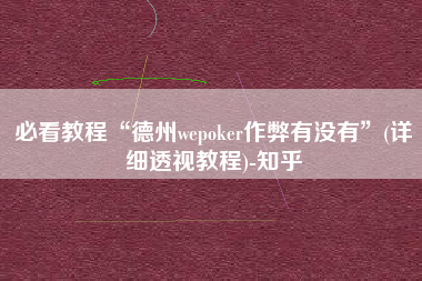 必看教程“德州wepoker作弊有没有	”(详细透视教程)-知乎