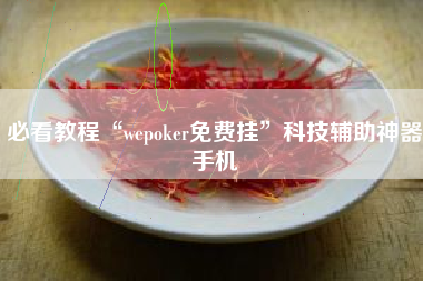 必看教程“wepoker免费挂	”科技辅助神器手机