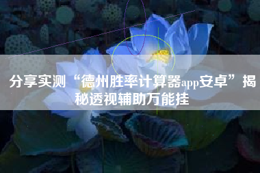 分享实测“德州胜率计算器app安卓”揭秘透视辅助万能挂
