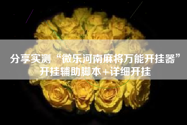 分享实测“微乐河南麻将万能开挂器	”开挂辅助脚本+详细开挂