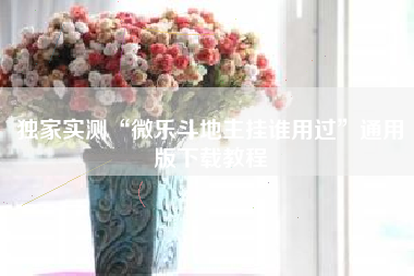 独家实测“微乐斗地主挂谁用过”通用版下载教程