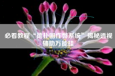 必看教程“德扑圈作弊系统”揭秘透视辅助万能挂