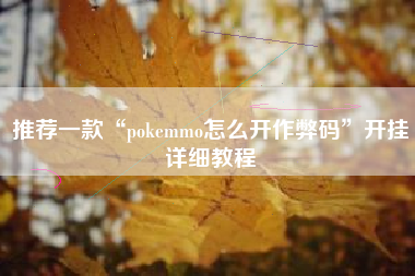 推荐一款“pokemmo怎么开作弊码”开挂详细教程