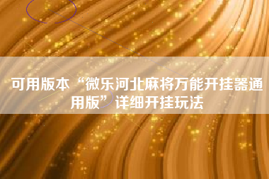 可用版本“微乐河北麻将万能开挂器通用版”详细开挂玩法
