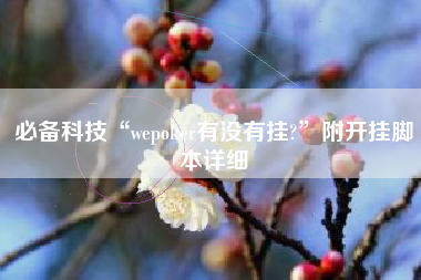必备科技“wepoker有没有挂?”附开挂脚本详细 必备科技“wepoker有没有挂?”附开挂脚本详细