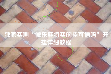 独家实测“微乐麻将买的挂可信吗	”开挂详细教程