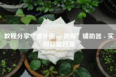 教程分享“德扑圈app透视	”辅助器 - 实时智能回复