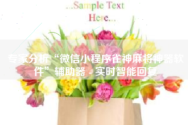 专家分析“微信小程序雀神麻将神器软件”辅助器 - 实时智能回复 专家分析“微信小程序雀神麻将神器软件”辅助器 - 实时智能回复