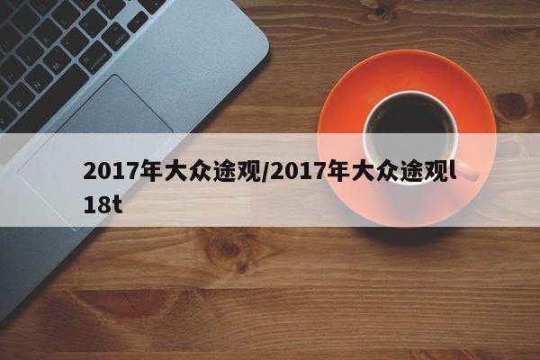 2017年大众途观/2017年大众途观l18t