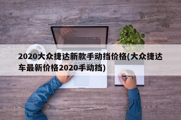 2020大众捷达新款手动挡价格(大众捷达车最新价格2020手动挡)