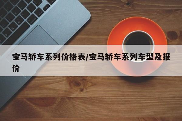 宝马轿车系列价格表/宝马轿车系列车型及报价