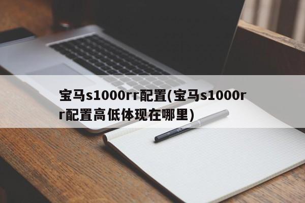 宝马s1000rr配置(宝马s1000rr配置高低体现在哪里)