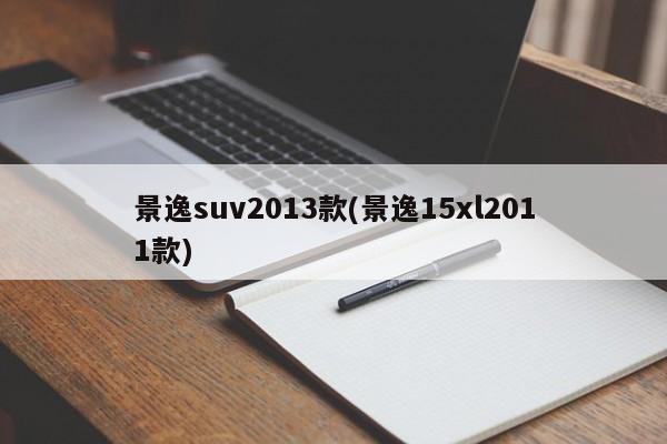 景逸suv2013款(景逸15xl2011款)