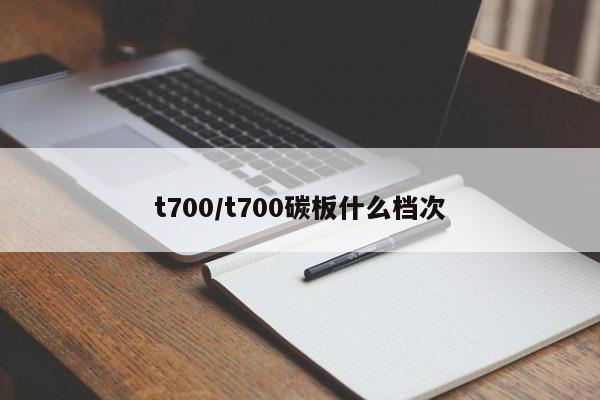t700/t700碳板什么档次