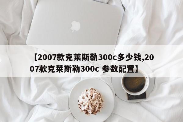 【2007款克莱斯勒300c多少钱,2007款克莱斯勒300c 参数配置】