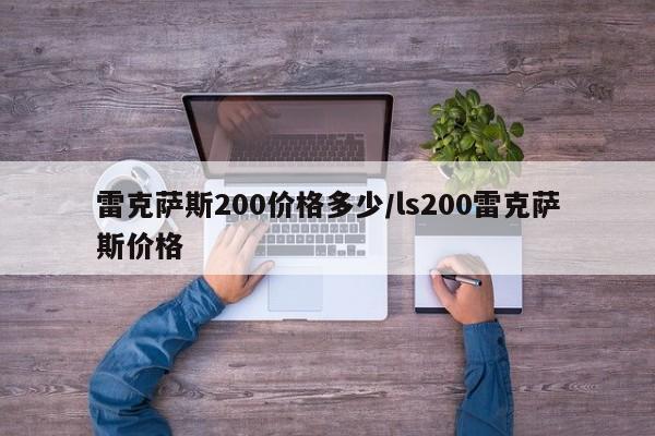 雷克萨斯200价格多少/ls200雷克萨斯价格