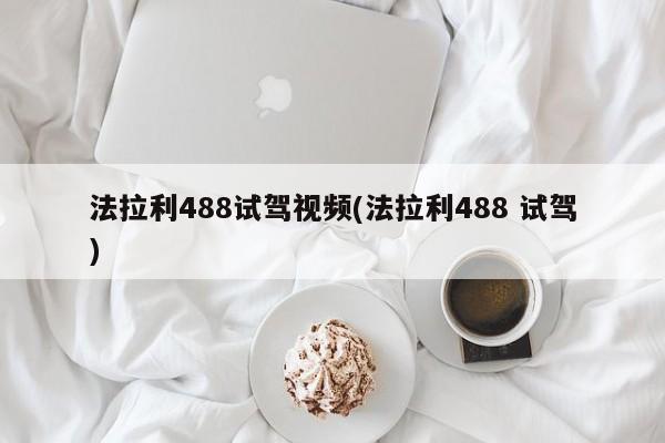 法拉利488试驾视频(法拉利488 试驾)